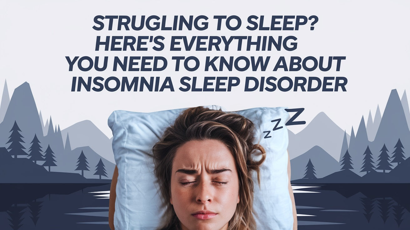 Struggling to Sleep - Everything You Need to Know About Insomnia Sleep Disorder